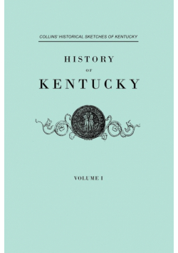 History of Kentucky. Collins' Historical Sketches of Kentucky. in Two Volumes. Volume I