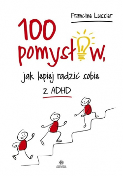 100 pomysłów jak lepiej radzić sobie z ADHD Nowa