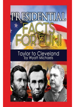 Presidential Facts for Fun! Taylor to Cleveland