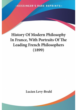History Of Modern Philosophy In France, With Portraits Of The Leading French Philosophers (1899)