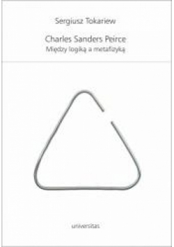 Charles Sanders Peirce. Między logiką a metafizyką