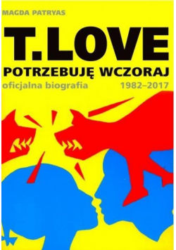 T.LOVE. Potrzebuję wczoraj. Oficjalna biografia..