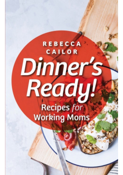 Dinner's Ready! Recipes for Working Moms
