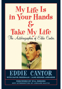 My Life Is in Your Hands & Take My Life - The Autobiographies of Eddie Cantor