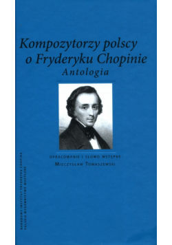 Kompozytorzy polscy o Fryderyku Chopinie Antologia