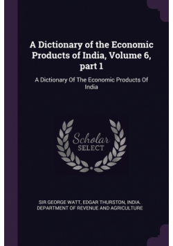 A Dictionary of the Economic Products of India, Volume 6, part 1