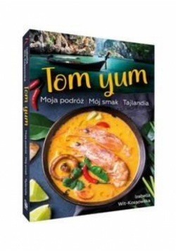 Tom Yum. Moja podróż. Mój smak. Tajlandia