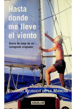 Hasta donde me lleve el viento Diario de viaje de un navegante uruguayo