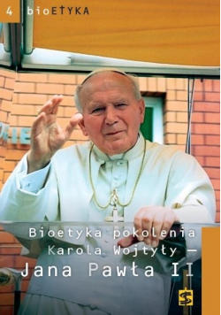 Bioetyka pokolenia Karola Wojtyły Jana Pawła II