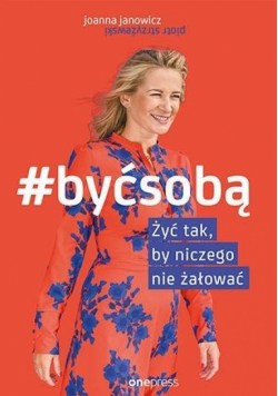 #Być sobą. Żyć tak, by niczego nie żałować