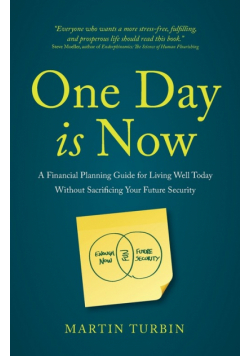 One Day is Now - A Financial Planning Guide for Living Well Today Without Sacrificing Your Future Security
