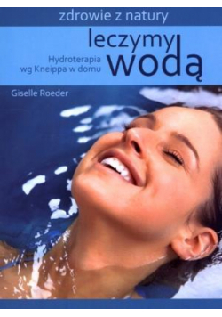 Leczymy wodą. Hydroterapia wg Kneippa w domu