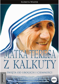 Matka Teresa z Kalkuty. Święta od ubogich...