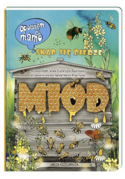 Opowiem ci mamo skąd się bierze miód