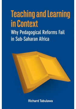 Teaching and Learning in Context. Why Pedagogical Reforms Fail in Sub-Saharan Africa