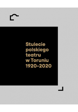Stulecie polskiego teatru w Toruniu 1920 2020