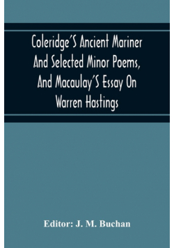 Coleridge'S Ancient Mariner And Selected Minor Poems, And Macaulay'S Essay On Warren Hastings