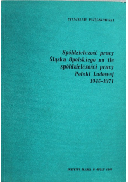 Spółdzielczość pracy Śląska Opolskiego na tle spółdzielczośći pracy Polski Ludowej 1945  1971