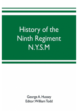 History of the Ninth Regiment N.Y.S.M. -- N.G.S.N.Y. (Eighty-third N. Y. Volunteers.) 1845-1888