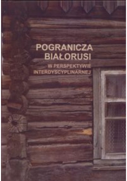 Pogranicza Białorusi w perspektywie interdyscyplinarnej