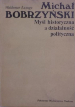 Michał Bobrzyński Myśl historyczna a działalność polityczna