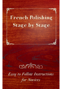 French Polishing Stage by Stage - Easy to Follow Instructions for Novices
