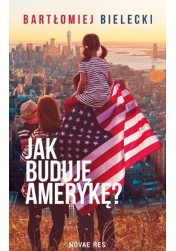 Jak buduję Amerykę