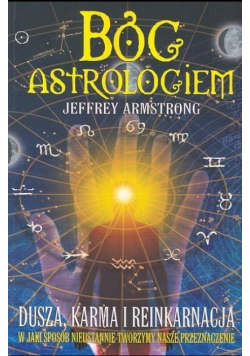 Bóg Astrologiem. Dusza, karma, reinkarnacja