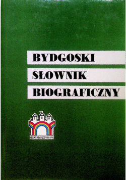 Bydgoski słownik biograficzny Tom I