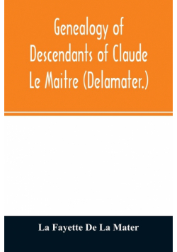 Genealogy of descendants of Claude Le Maitre (Delamater.)