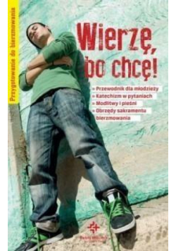 Wierzę, bo chcę! Przygotowanie do bierzmowania