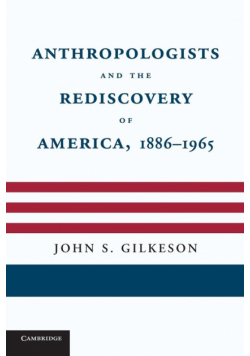 Anthropologists and the Rediscovery of America, 1886 1965