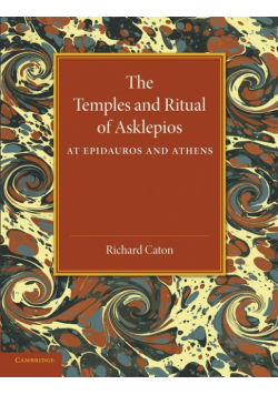 The Temples and Ritual of Asklepios at Epidauros and Athens