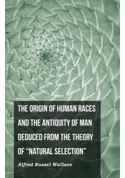The Origin of Human Races and the Antiquity of Man Deduced From the Theory of "Natural Selection"
