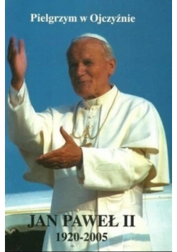 Pielgrzym w Ojczyźnie Jan Paweł II 1920 - 2005