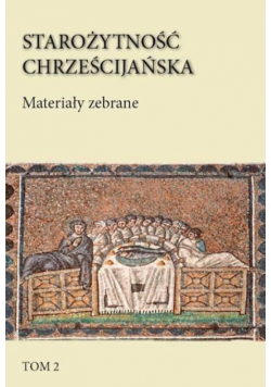 Starożytność chrześcijańska T.2 Materiały zebrane
