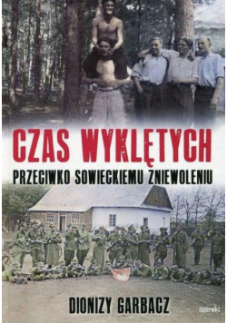 Czas wyklętych. Przeciwko sowieckiemu zniewoleniu