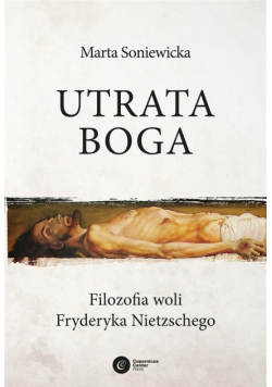 Utrata Boga. Filozofia woli Fryderyka Nietzschego