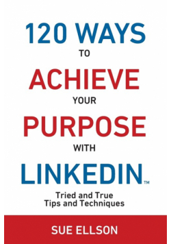 120 Ways To Achieve Your Purpose With LinkedIn