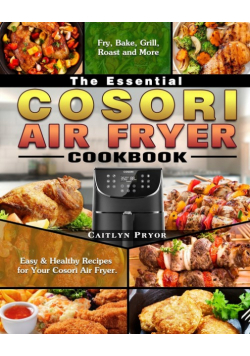 The Essential Cosori Air Fryer Cookbook