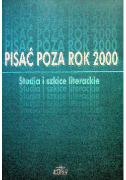 Pisać poza rok 2000 Studia i szkice literackie