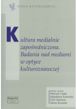 Kultura medialnie zapośredniczona Badania nad mediami w optyce kulturoznawczej