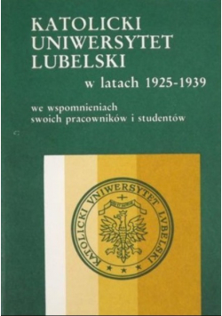 Katolicki Uniwersytet Lubelski w latach 1925-1939 we wspomnieniach swoich pracowników i studentów tom 2