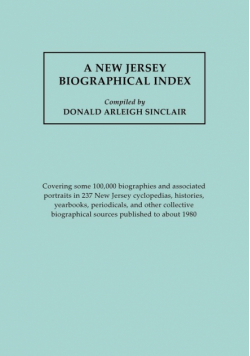 New Jersey Biographical Index, Covering Some 100,000 Biographies and Associated Portraits in 237 New Jersey Cyclopedias, Histories, Yearbooks, Periodi