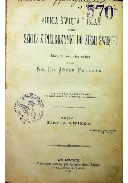 Ziemia Święta i Islam czyli Szkice z Pielgrzymki do Ziemi Świętej Część I i II 1875 r.