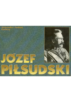 Józef Piłsudski życie i legenda