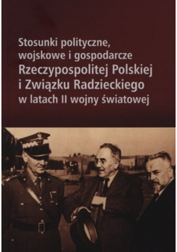 Stosunki polityczne wojskowe i gospodarcze Rzeczypospolitej Polskiej i Związku Radzieckiego w latach II wojny światowej