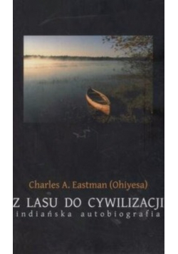 Z lasu do Cywilizacji Indiańska autobiografia