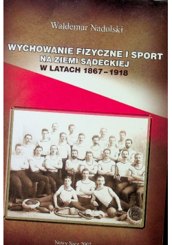 Wychowanie fizyczne i sport na ziemi sądeckiej w latach 1867 - 1918