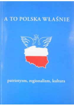 A to Polska właśnie Patriotyzm regionalizm kultura